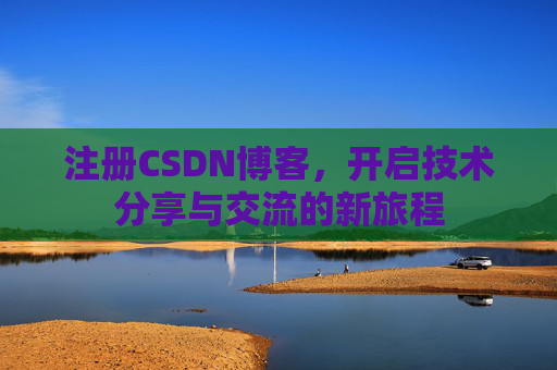 注册CSDN博客，开启技术分享与交流的新旅程